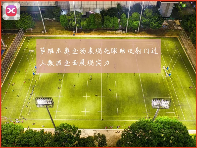 萨维尼奥全场表现亮眼助攻射门过人数据全面展现实力