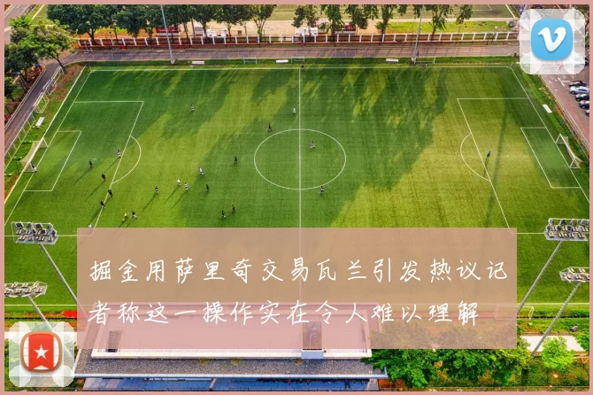 掘金用萨里奇交易瓦兰引发热议记者称这一操作实在令人难以理解