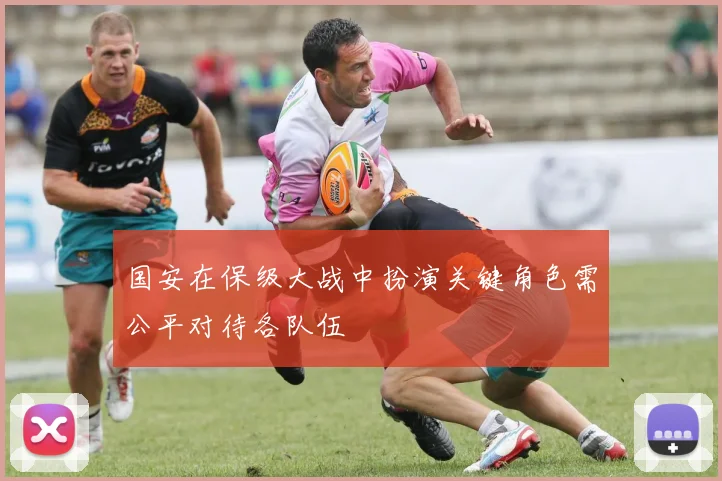 国安在保级大战中扮演关键角色需公平对待各队伍