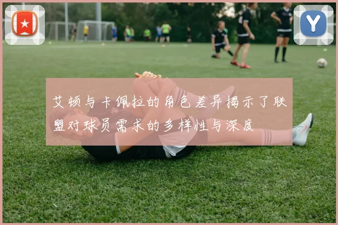 艾顿与卡佩拉的角色差异揭示了联盟对球员需求的多样性与深度