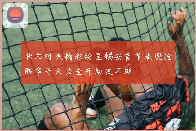 状元对决精彩纷呈锡安首节表现抢眼华子火力全开助攻不断