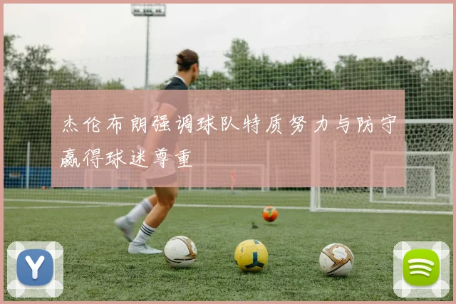 杰伦布朗强调球队特质努力与防守赢得球迷尊重