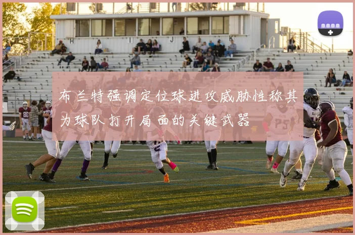 布兰特强调定位球进攻威胁性称其为球队打开局面的关键武器